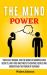 The Mind Power : Your Easy Manual for the World of Manipulation Secrets, with Tips and Tricks to Control People and Understand the Power of Our Mind