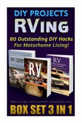 RVing. DIY Projects BOX SET 3 in 1: 80 Outstanding DIY Hacks for Motorhome Living! : (RV Living, RV Travel, RV Camping, RV Books, RV Living Full Time, RV Living Free, Motorhome)