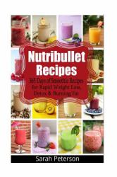 Nutribullet Recipes: 365 Days of Smoothie Recipes for Rapid Weight Loss, Detox and Burning Fat