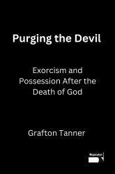 Purging the Devil : Exorcism and Possession after the Death of God