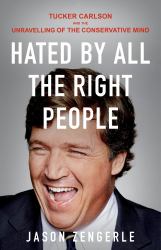 Hated by All the Right People : Tucker Carlson and the Unravelling of the Conservative Mind