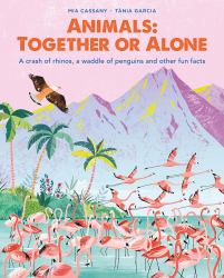 Animals: Together or Alone : A Crash of Rhinos, a Waddle of Penguins and Other Fun Facts