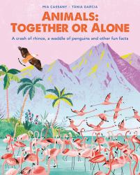 Animals: Together or Alone : A Crash of Rhinos, a Waddle of Penguins and Other Fun Facts