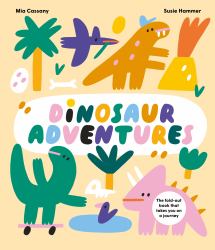 Dinosaur Adventures : The Fold-Out Book That Takes You on a Journey