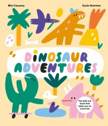Dinosaur Adventures : The Fold-Out Book That Takes You on a Journey
