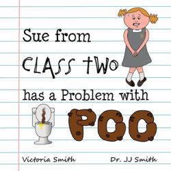 Sue from Class Two Has a Problem with Poo : The Hilarious Rhyming Picture Book That Cleverly Encourages Children to Use School Toilets