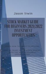 Stock Market Guide for Beginners 2021/2022 - Investment Opportunities : Learn How to Invest in Options and How to Trade in the Stock Market with the Best Investment Opportunities
