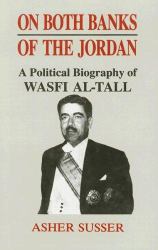On Both Banks of the Jordan : A Political Biography of Wasfi Al-Tall