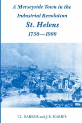 A Merseyside Town in the Industrial Revolution : St Helens 1750-1900