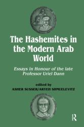The Hashemites in the Modern Arab World : Essays in Honour of the Late Professor Uriel Dann