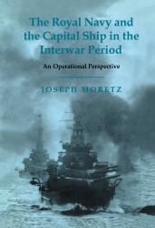 The Royal Navy and the Capital Ship in the Interwar Period : An Operational Perspective