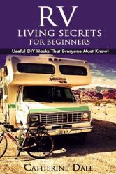 RV Living Secrets for Beginners. Useful DIY Hacks That Everyone Should Know! : (Rving Full Time, RV Living, How to Live in a Car, How to Live in a Car Van or RV, RV Travel Books, RV Living Full Time)