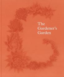 The Gardener's Garden : Inspiration Across Continents and Centuries
