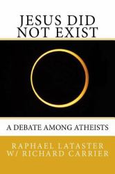 Jesus Did Not Exist : A Debate among Atheists