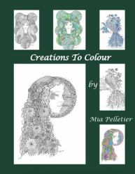 Creations to Colour : A Collection of Designs to Colour and Create Your Own Work of Art