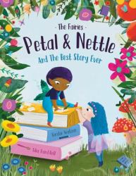The Fairies - Petal & Nettle and the Best Story Ever : A Children's Picture Book Celebrating the Magic of Friendship, Imagination and Storytelling!