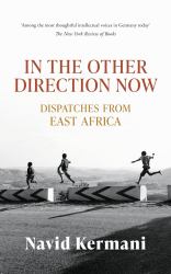 In the Other Direction Now : A Journey Through East Africa