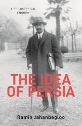 The Idea of Persia : A Philosophical Inquiry