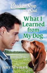 Chicken Soup for the Soul: What I Learned from My Dog : 101 Stories about Our Best Friends