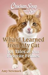 Chicken Soup for the Soul: What I Learned from My Cat : 101 Tales of Our Favorite Felines