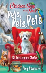 Chicken Soup for the Soul: Pets, Pets, Pets : 101 Entertaining Stories