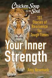 Chicken Soup for the Soul: Tap into Your Inner Strength : 101 Stories of Resilience for Tough Times