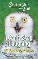Chicken Soup for the Soul: I Can't Stop Laughing : 101 Feel Good Stories