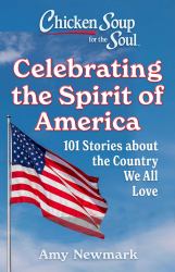 Chicken Soup for the Soul: Celebrating the Spirit of America : 101 Stories about the Country We All Love