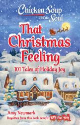 Chicken Soup for the Soul: That Christmas Feeling : 101 Tales of Holiday Joy