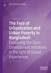 The Face of Urbanization and Urban Poverty in Bangladesh : Explaining the Slum Development Initiatives in the Light of Global Experiences