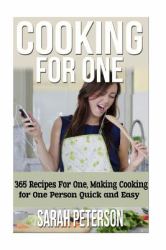 Cooking for One: 365 Recipes for One, Quick and Easy Recipes