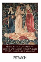 Petrarch's Secret, or the Soul's Conflict with Passion (Three Dialogues Between Himself and St. Augustine