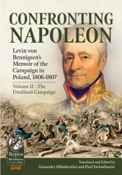 Confronting Napoleon: Levin Von Bennigsen's Memoir of the Campaign in Poland, 1806-1807 : Volume II - the Friedland Campaign