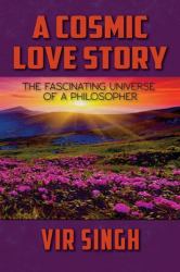 A Cosmic Love Story : The Fascinating Universe of a Philosopher