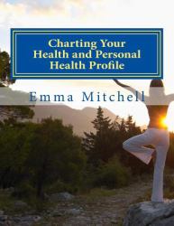 Charting Your Health and Personal Health Profile : Be in Control of Your Health