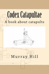 Codex Catapultae : A Book about Catapults