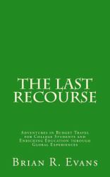 The Last Recourse : Adventures in Budget Travel for College Students and Enriching Education Through Global Experiences