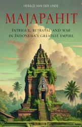 Majapahit : Intrigue, Betrayal and War in Indonesia's Greatest Empire