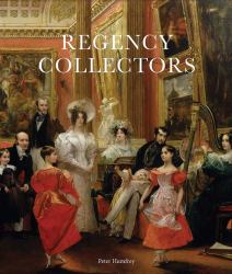 Regency Collectors : Buying and Displaying Old Masters in Early Nineteenth-Century Britain
