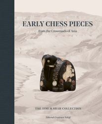 Early Chess Pieces from the Crossroads of Asia : The Timor Shah Collection