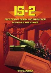 IS-2 - Development, Design and Production of Stalin's War Hammer