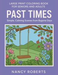Large Print Coloring Book for Seniors and Adults : Past Times: Simple, Calming Scenes from Bygone Days - Easy to Color with Colored Pencils or Markers