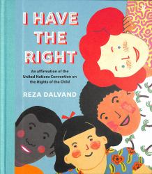 I Have the Right : An Affirmation of the United Nations Convention on the Rights of the Child