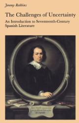The Challenges of Uncertainty : An Introduction to Seventeenth-Century Spanish Literature