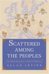 Scattered among the Peoples : The Jewish Diaspora in Twelve Portraits
