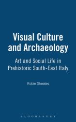 Visual Culture and Archaeology : Art and Social Life in Prehistoric South-East Italy