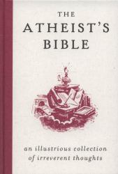 The Atheist's Bible : An Illustrious Collection of Irreverent Thoughts