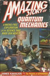 The Amazing Story of Quantum Mechanics : A Maths Free Exploration of the Science That Made Our World