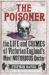 The Poisoner : The Life and Crimes of Victorian England's Most Notorious Doctor