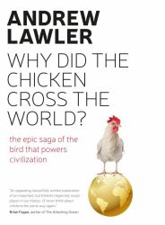 Why Did the Chicken Cross the World? : The Epic Saga of the Bird That Powers Civilization